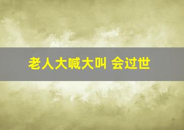 老人大喊大叫 会过世